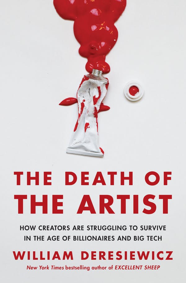 Cover of The Death of the Artist: How Creators are Struggling to Survive in the Age of Billionaires and Big tech by William Deresiewicz. Cover features a white background with an open tube of red paint squeezed out toward the top of the image taking up the top two thirds of the image. Underneat, the title and author name appear in red, separated by the subtitle in black. Underneath the author's name is "New York Times bestselling author of Excellent Sheep," also in red. All fonts sans serif.